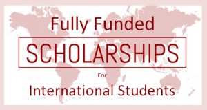 Fully funded Scholarships for International students