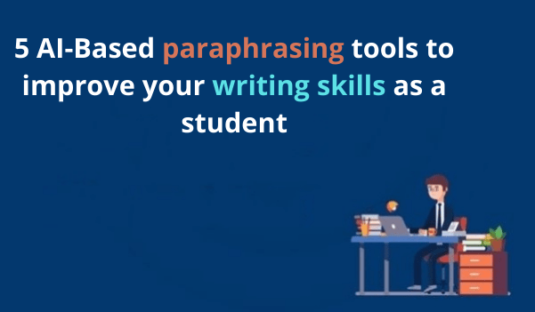 AI-Based paraphrasing tools to improve your writing skills as a student